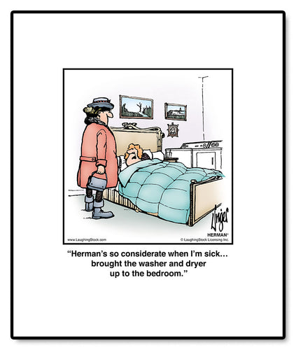 Herman’s so considerate when I’m sick… brought the washer and dryer up to the bedroom.