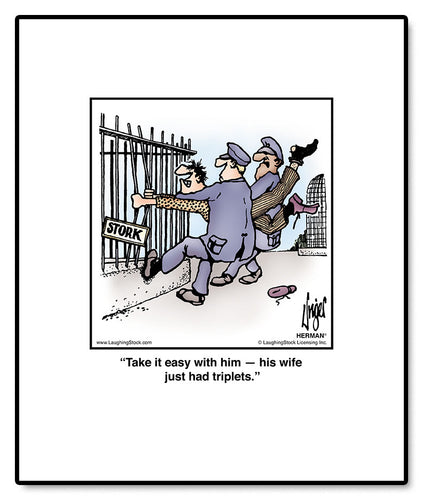 Take it easy with him — his wife just had triplets.