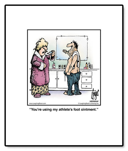 You’re using my athlete’s foot ointment.