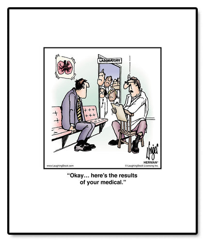 Okay… here’s the results of your medical.