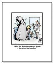 Load image into Gallery viewer, I wish you wouldn’t talk about buying a dog when he’s listening.