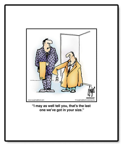 I may as well tell you, that’s the last one we’ve got in your size.