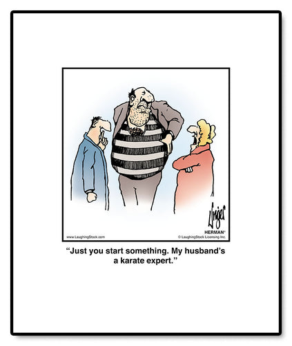 Just you start something. My husband’s a karate expert.