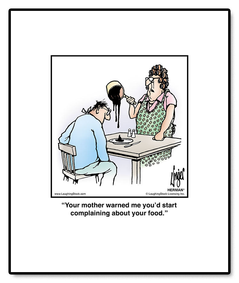 Your mother warned me you’d start complaining about your food.