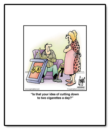 Is that your idea of cutting down to two cigarettes a day?